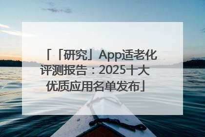 「研究」App适老化评测报告：2025十大优质应用名单发布