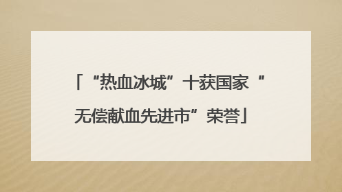 “热血冰城”十获国家“无偿献血先进市”荣誉