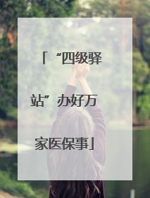 “四级驿站”办好万家医保事
