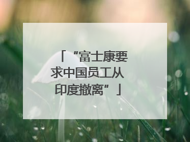 “富士康要求中国员工从印度撤离”