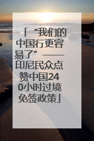“我们的中国行更容易了”——印尼民众点赞中国240小时过境免签政策