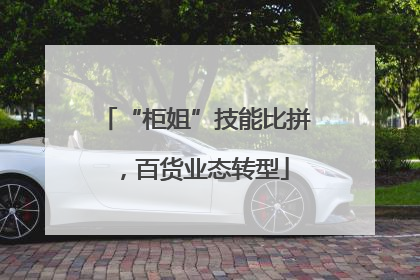 “柜姐”技能比拼，百货业态转型