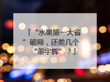“水果第一大省”破局，还差几个“董宇辉”？