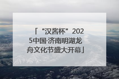 “汉酱杯”2025中国·济南明湖龙舟文化节盛大开幕