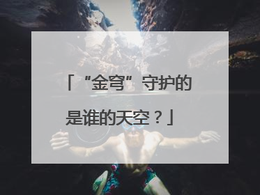 “金穹”守护的是谁的天空？
