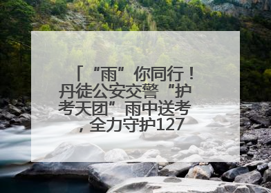 “雨”你同行！丹徒公安交警“护考天团”雨中送考，全力守护1277名考生追梦路