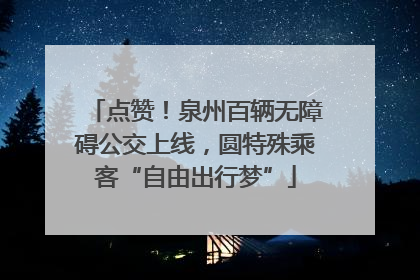 点赞！泉州百辆无障碍公交上线，圆特殊乘客“自由出行梦”