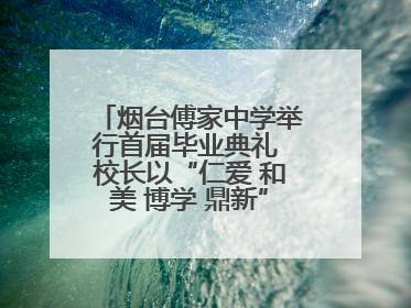 烟台傅家中学举行首届毕业典礼 校长以“仁爱 和美 博学 鼎新”校训勉励成长
