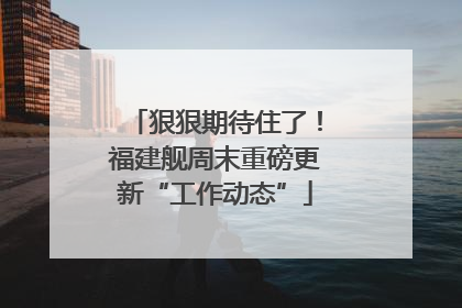 狠狠期待住了！福建舰周末重磅更新“工作动态”