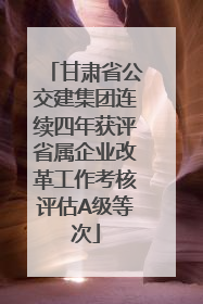 甘肃省公交建集团连续四年获评省属企业改革工作考核评估A级等次