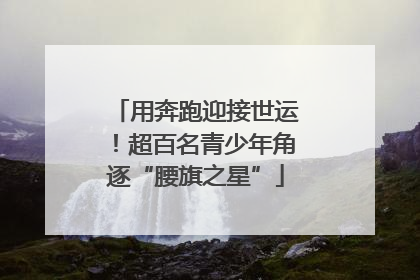 用奔跑迎接世运！超百名青少年角逐“腰旗之星”