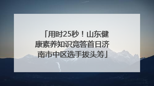 用时25秒！山东健康素养知识竞答首日济南市中区选手拔头筹