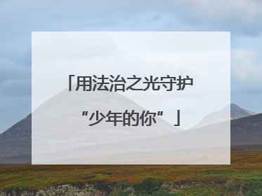 用法治之光守护“少年的你”