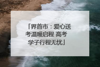 界首市：爱心送考温暖启程 高考学子行程无忧