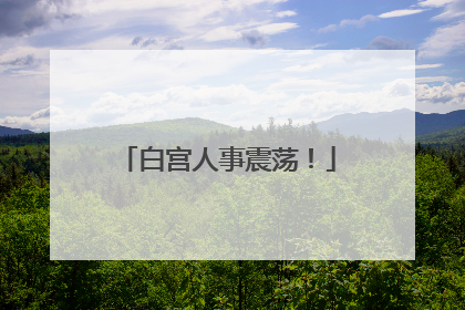 白宫人事震荡！