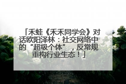 禾蛙《禾禾同学会》对话欧阳泽林：社交网络中的“超级个体”，反常规重构行业生态！