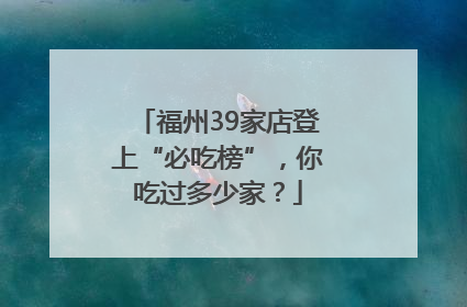 福州39家店登上“必吃榜”，你吃过多少家？