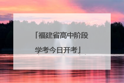 福建省高中阶段学考今日开考