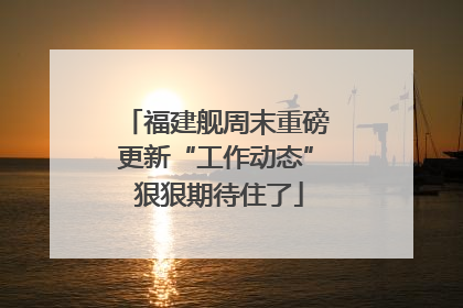 福建舰周末重磅更新“工作动态” 狠狠期待住了