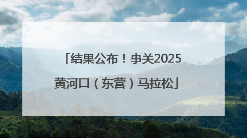 结果公布！事关2025黄河口（东营）马拉松
