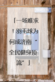 一场难求！羽毛球为何成济南“全民健身顶流”