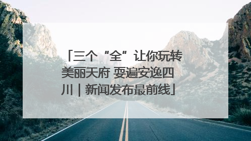 三个“全”让你玩转美丽天府 耍遍安逸四川｜新闻发布最前线