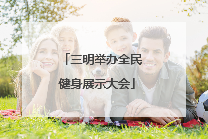 三明举办全民健身展示大会