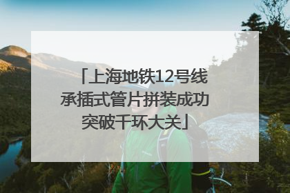 上海地铁12号线承插式管片拼装成功突破千环大关