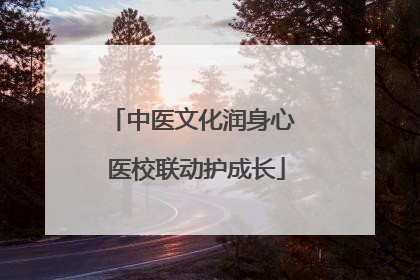 中医文化润身心 医校联动护成长