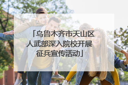 乌鲁木齐市天山区人武部深入院校开展征兵宣传活动