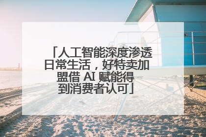 人工智能深度渗透日常生活，好特卖加盟借 AI 赋能得到消费者认可