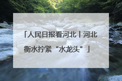 人民日报看河北丨河北衡水拧紧“水龙头”