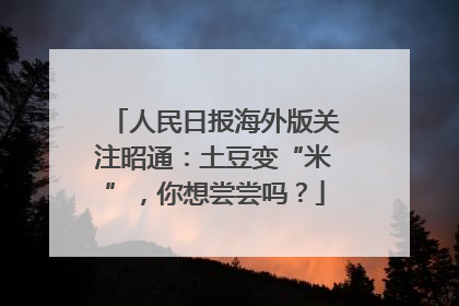 人民日报海外版关注昭通：土豆变“米”，你想尝尝吗？