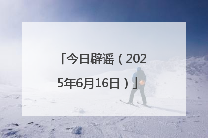 今日辟谣（2025年6月16日）