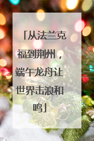 从法兰克福到荆州，端午龙舟让世界击浪和鸣