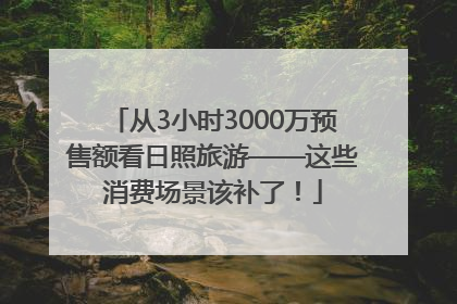 从3小时3000万预售额看日照旅游——这些消费场景该补了！
