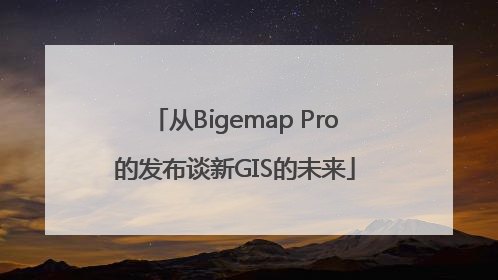 从Bigemap Pro的发布谈新GIS的未来