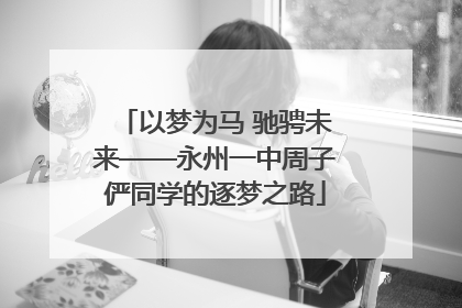 以梦为马 驰骋未来——永州一中周子俨同学的逐梦之路