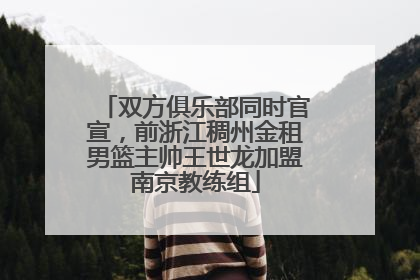 双方俱乐部同时官宣，前浙江稠州金租男篮主帅王世龙加盟南京教练组