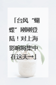 台风“蝴蝶”刚刚登陆！对上海影响将集中在这天→