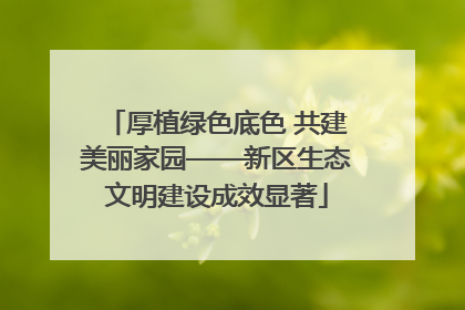 厚植绿色底色 共建美丽家园——新区生态文明建设成效显著