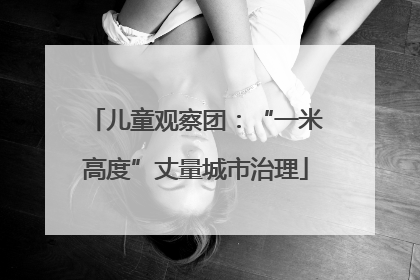 儿童观察团：“一米高度”丈量城市治理