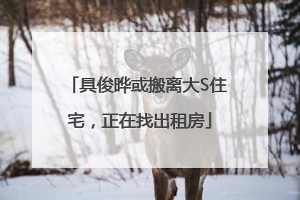具俊晔或搬离大S住宅，正在找出租房