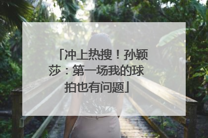 冲上热搜！孙颖莎：第一场我的球拍也有问题