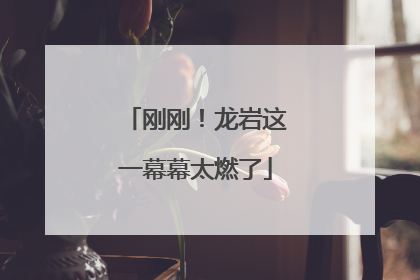 刚刚！龙岩这一幕幕太燃了