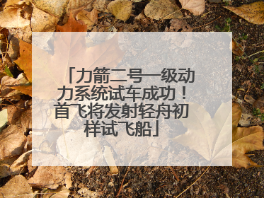 力箭二号一级动力系统试车成功！首飞将发射轻舟初样试飞船
