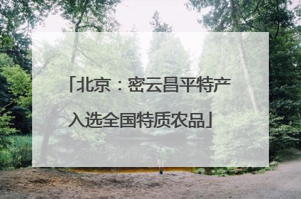 北京：密云昌平特产入选全国特质农品