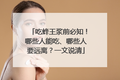 吃蜂王浆前必知！哪些人能吃、哪些人要远离？一文说清