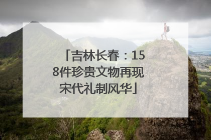 吉林长春：158件珍贵文物再现宋代礼制风华