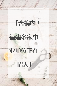 含编内！福建多家事业单位正在招人